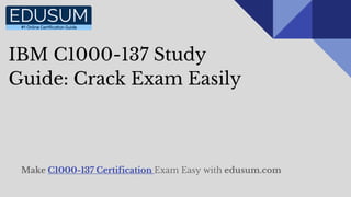 IBM C1000-137 Study
Guide: Crack Exam Easily
Make C1000-137 Certification Exam Easy with edusum.com
 