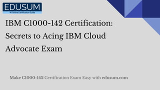 IBM C1000-142 Certification:
Secrets to Acing IBM Cloud
Advocate Exam
Make C1000-142 Certification Exam Easy with edusum.com
 