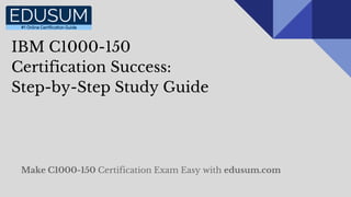 IBM C1000-150
Certification Success:
Step-by-Step Study Guide
Make C1000-150 Certification Exam Easy with edusum.com
 