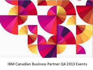 IBM Canadian Business Partner Q4 2013 Events

 