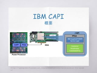 IBM CAPI
概要
http://openpowerfoundation.org/presentations/accelerator-for-powe
r/
 