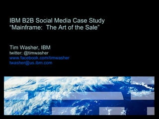 The Business Case for Nonsense: IBM Social Media Case Study  Tim Washer, IBM twitter:  @ timwasher www.facebook.com/timwasher   blog:  www.timwasher.com   Ep  1 