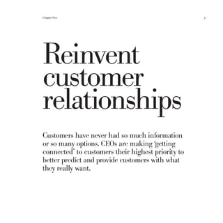 Chapter Two                                         37




Reinvent
customer
relationships
Customers have never had so much information
or so many options. CEOs are making ‘getting
connected’ to customers their highest priority to
better predict and provide customers with what
they really want.
 