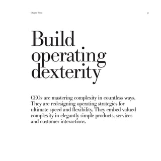 Chapter Three                                       51




Build
operating
dexterity
CEOs are mastering complexity in countless ways.
They are redesigning operating strategies for
ultimate speed and flexibility. They embed valued
complexity in elegantly simple products, services
and customer interactions.
 