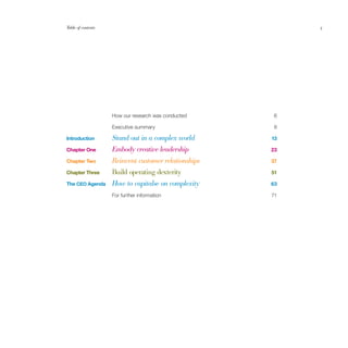 Table of contents                                          5




                    How our research was conducted     6

                    Executive summary                  8

Introduction        Stand out in a complex world      13

Chapter One         Embody creative leadership        23

Chapter Two         Reinvent customer relationships   37

Chapter Three       Build operating dexterity         51

The CEO Agenda      How to capitalse on complexity    63

                    For further information           71
 