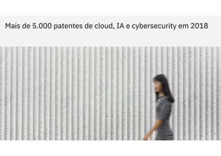 Mais de 5.000 patentes de cloud, IA e cybersecurity em 2018
3
 