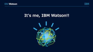 It's me, IBM Watson!!
 