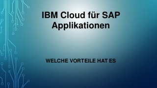 WELCHE VORTEILE HAT ES
IBM Cloud für SAP
Applikationen
 
