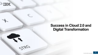 4
© 2016 IBM Corporation
4
© 2016 IBM Corporation
Success in Cloud 2.0 and
Digital Transformation
 