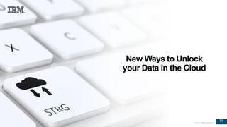 59
© 2016 IBM Corporation
59
© 2016 IBM Corporation
New Ways to Unlock
your Data in the Cloud
 