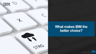 81
© 2016 IBM Corporation
81
© 2016 IBM Corporation
What makes IBM the
better choice?
 