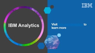 84
© 2016 IBM Corporation
© 2016 IBM Corporation
Visit ibm.com/analytics to
learn more
IBM Analytics
 