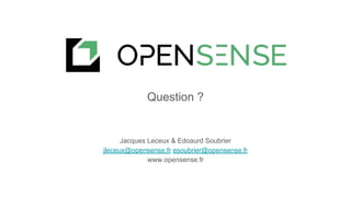 Jacques Leceux & Edoaurd Soubrier
jleceux@opensense.fr esoubrier@opensense.fr
www.opensense.fr
Question ?
 