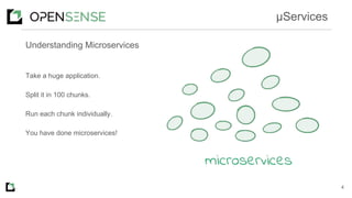 Understanding Microservices
Take a huge application.
Split it in 100 chunks.
Run each chunk individually.
You have done microservices!
4
μServices
 