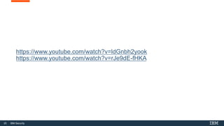 20 IBM Security
https://www.youtube.com/watch?v=ldGnbh2yook
https://www.youtube.com/watch?v=rJe9dE-fHKA
 