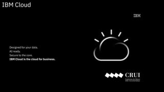 IBM Cloud
Designed for your data.
AI ready.
Secure to the core.
IBM Cloud is the cloud for business.
 