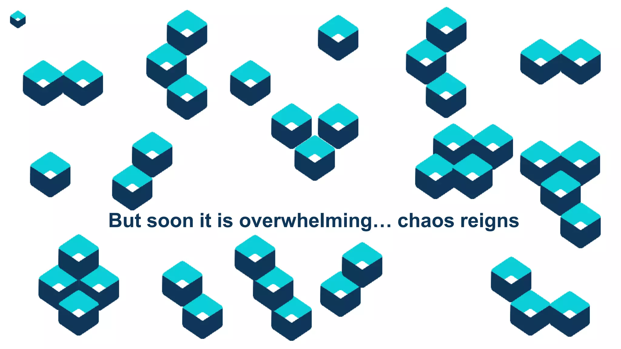But soon it is overwhelming… chaos reigns
 