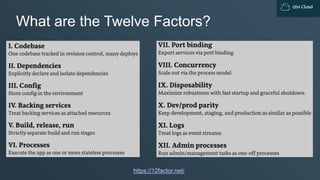 IBM Cloud
What are the Twelve Factors?
https://12factor.net/
 