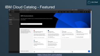 IBM Cloud
IBM Cloud Catalog - Featured
https://cloud.ibm.com/catalog
 
