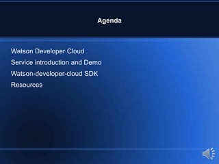 Agenda
Watson Developer Cloud
Service introduction and Demo
Watson-developer-cloud SDK
Resources
 