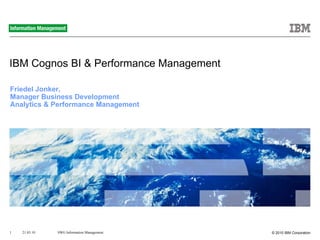 IBM Cognos BI & Performance Management Friedel Jonker,  Manager Business Development Analytics & Performance Management 