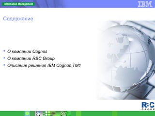  О компании Cognos
 О компании RBC Group
 Описание решения IBM Cognos TM1
Содержание
 