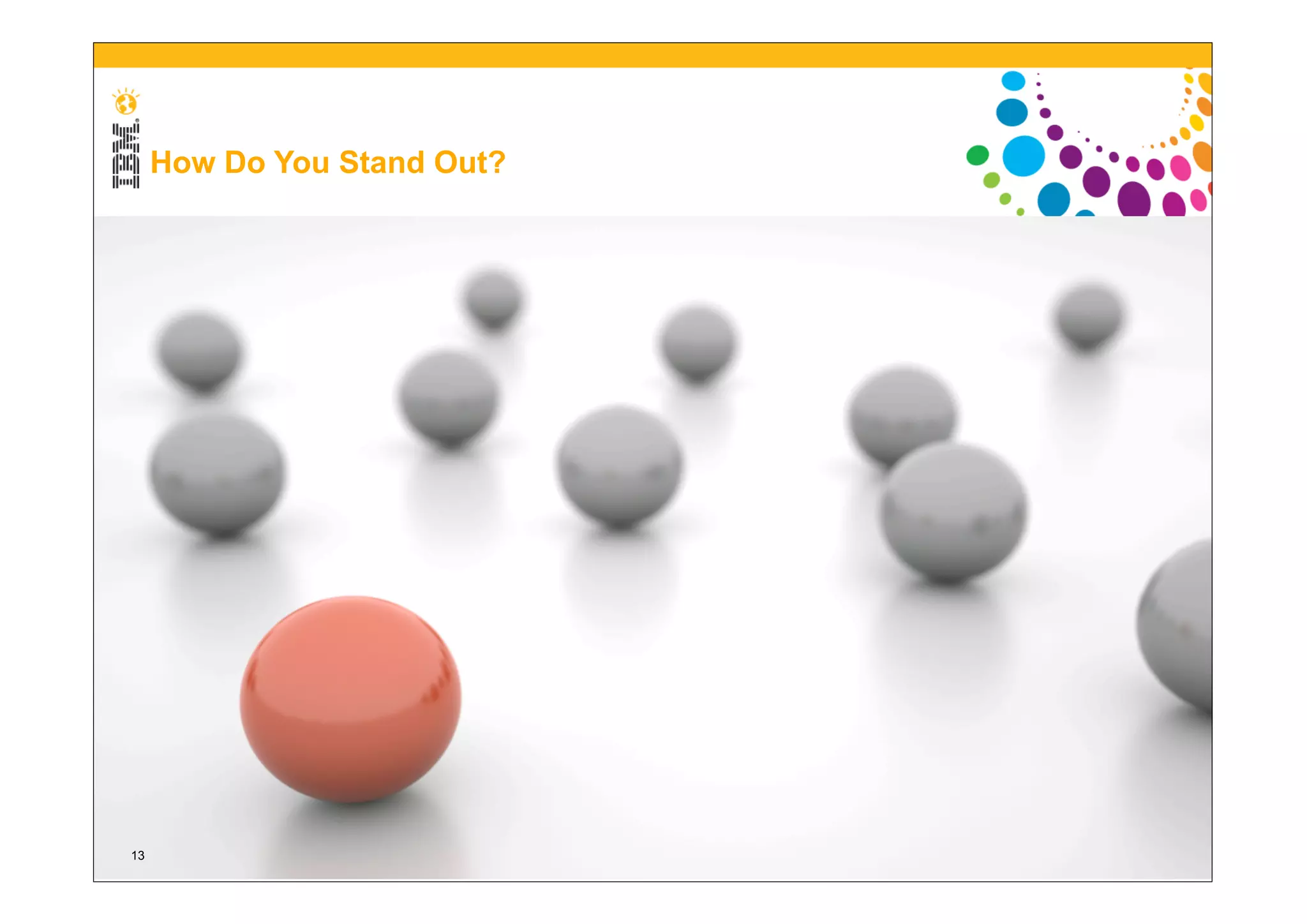 How Do You Stand Out?




13    03/08/11               © 2011 IBM Corporation
 