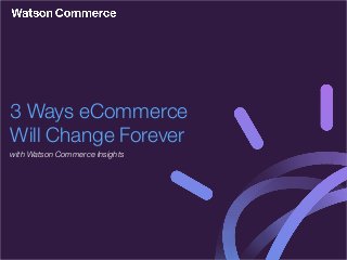 with Watson Commerce Insights
3 Ways eCommerce
Will Change Forever
 