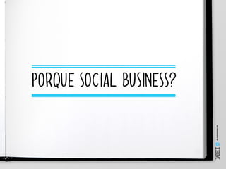 Umoferecimentode
PORQUE SOCIAL BUSINESS?
 