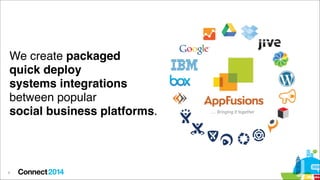 We create packaged !
quick deploy!
systems integrations !
between popular !
social business platforms.

4

 