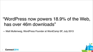 !
!

“WordPress now powers 18.9% of the Web, !
has over 46m downloads”!
!

— Matt Mullenweg, WordPress Founder at WordCamp SF, July 2013

5

 