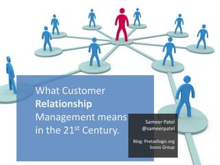 What Customer
Relationship
Management means            Sameer Patel
in the 21st Century.       @sameerpatel

                       Blog: Pretzellogic.org
                                Sovos Group
 