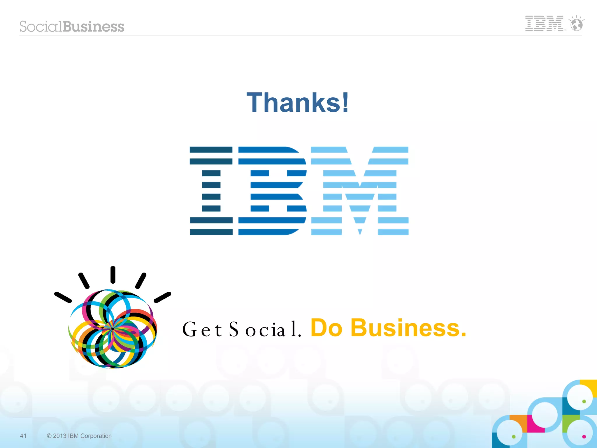 Thanks!




                              G e t S o c ia l. Do Business.



41   © 2013 IBM Corporation
 