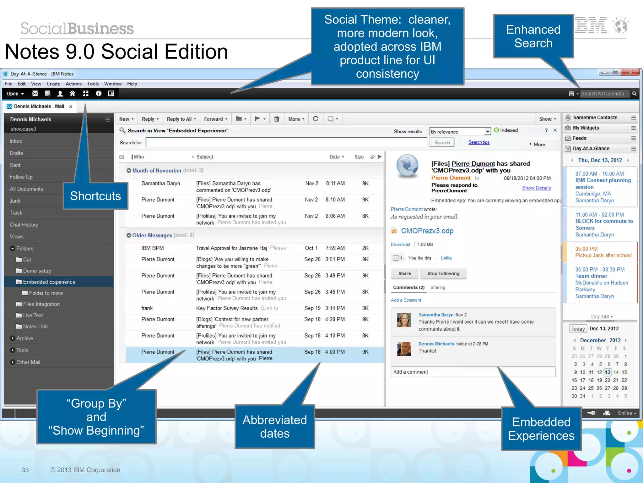 Social Theme: cleaner,
                                               more modern look,      Enhanced
                                                                       Search
Notes 9.0 Social Edition                      adopted across IBM
                                               product line for UI
                                                   consistency




            Shortcuts




         “Group By”
            and                Abbreviated                            Embedded
      “Show Beginning”           dates                                Experiences

 35   © 2013 IBM Corporation
 