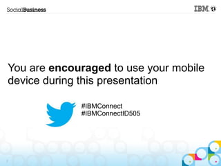 You are encouraged to use your mobile
device during this presentation

             #IBMConnect
             #IBMConnectID505




2
 