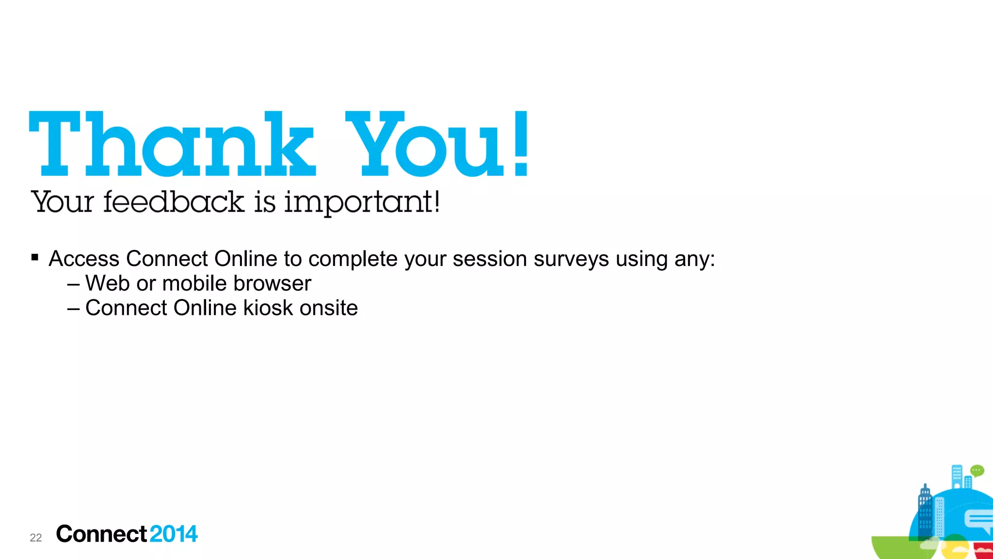  Access Connect Online to complete your session surveys using any:
– Web or mobile browser
– Connect Online kiosk onsite

22

 