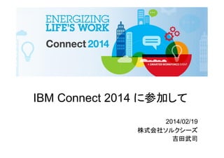 IBM Connect 2014 に参加して
2014/02/19
株式会社ソルクシーズ
吉田武司

 