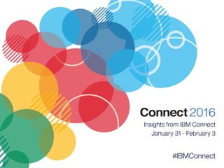 Insights from IBM Connect
January 31 - February 3
#IBMConnect
 
