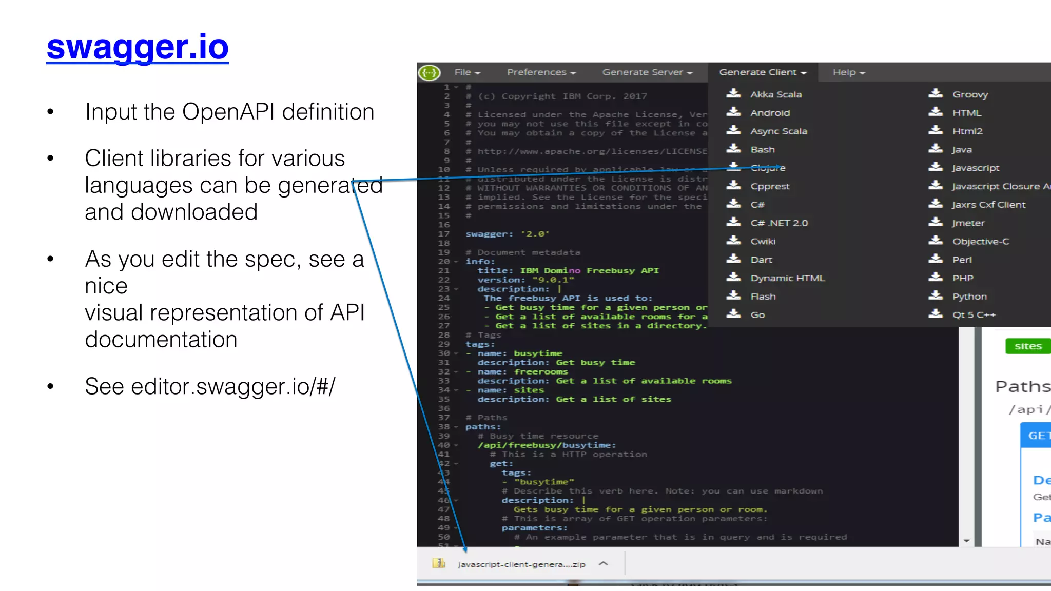 swagger.io
•  Input the OpenAPI deﬁnition!
•  Client libraries for various
languages can be generated!
and downloaded!
•  As you edit the spec, see a
nice!
visual representation of API!
documentation!
•  See editor.swagger.io/#/!
 