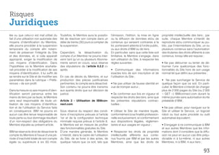 Risques
Juridiques
lée ou que celui-ci est mal utilisé du      Toutefois, le Membre aura la possibi-        l’émission, l’édition, la mise en ligne       propriété intellectuelle des tiers ; par
fait d’une utilisation non autorisée des    lité de réactiver son compte dans un         ou la diffusion de données et/ou de           suite, chaque Membre s’interdit de
moyens d’identification du Membre,          délai de trente (30) jours à compter de      contenus qui seraient contraires à la         reproduire et/ou communiquer au pu-
elle pourra procéder à la suspension        la suspension.                               loi, porteraient atteinte à l’ordre public,   blic, par l’intermédiaire du Site, un ou
temporaire du compte afin notam-                                                         ou aux droits d’IBM ou de tiers.              plusieurs contenus sans l’autorisation
ment de préserver l’intégrité du Site       Cependant, la désactivation du               En particulier, sans que cette liste soit     des titulaires des droits afférents à ces
et des données, et, si cela apparaît        compte d’un Membre ne pourra inter-          limitative, le Membre s’engage, dans          contenus, lorsqu’elle est requise ;
approprié, exiger la modification de        venir tant qu’un ou plusieurs Abonne-        son utilisation du Site, à respecter les
ces moyens d’identification. Dans           ments seront en cours, sous réserve          règles suivantes :                            • Ne pas détourner ou tenter de dé-
l’hypothèse où le Membre souhaite-          des stipulations de l’article 6.2.2 ci-                                                    tourner l’une quelconque des fonc-
rait procéder à la modification de ses      après.                                       • Communiquer des informations                tionnalités du Site hors de son usage
moyens d’identification, il lui suffit de                                                exactes lors de son inscription et de         normal tel que défini aux présentes ;
se rendre sur le Site et de modifier ses    En cas de décès du Membre, et sur            l’utilisation du Site ;
paramètres dans la rubrique « Préfé-        production des pièces justificatives                                                       • Ne pas surcharger le Service de
rences » de son profil.                     pertinentes, le compte sera désactivé.       • Ne pas utiliser de fausse identité en       quelque façon que ce soit. En parti-
                                            Son contenu ne pourra être transmis          vue de tromper autrui ;                       culier, le Membre s’interdit de charger
Dans la mesure où ses moyens d’iden-        aux ayants droits que sur décision de                                                      plus de 2 000 pages du Site (ou 2 000
tification seront parvenus entre les        justice.                                     • Se conformer aux lois en vigueur et         «  GET  ») IBMconnect.com durant la
mains de tiers par sa faute, le Membre                                                   respecter les droits des tiers, ainsi que     même journée sans autorisation écrite
sera seul responsable de toute uti-         Article 2 - Utilisation de IBMcon-           les présentes stipulations contrac-           préalable d’IBM ;
lisation de ces moyens d’identifica-        nect.com                                     tuelles ;
tion et de l’utilisation du Service faite                                                                                              • Ne pas utiliser, pour naviguer sur le
en conséquence. IBM ne pourra en            Sous réserve du respect des condi-           • Utiliser le Site de manière loyale,         Site et utiliser le Service, un logiciel
aucun cas être tenue responsable de         tions d’inscriptions prévues à l’article     conformément à sa finalité profession-        robot ou tout autre procédé ou outil
toute perte ou tout dommage résultant       1er et de la configuration technique         nelle exclusivement, et conformément          automatisé équivalent ;
d’un non-respect des obligations du         minimale requise prévue à l’article 8,       aux dispositions légales, réglemen-
Membre stipulée au présent article.         le Membre est en mesure de profiter          taires et aux usages en vigueur ;             • S’engager à ne communiquer à IBM
                                            des fonctionnalités gratuites du Site.                                                     et aux autres Membres que les infor-
IBM se réserve le droit de désactiver le    D’une manière générale, le Membre            • Respecter les droits de propriété           mations dont il considère que la diffu-
compte du Membre à l’issue d’une pé-        s’interdit, dans le cadre de l’utilisation   intellectuelle afférents aux conte-           sion ne peut en aucun cas être préju-
riode d’inactivité totale de son compte     du Site, de se livrer à des actes, de        nus fournis par IBM et par les autres         diciable ni à lui-même, ni aux autres
égale ou supérieure à six (6) mois.         quelque nature que ce soit, tels que         Membres, ainsi que les droits de              Membres, ni à IBM, ni aux tiers ;


                                                                                                                                                                          93
 