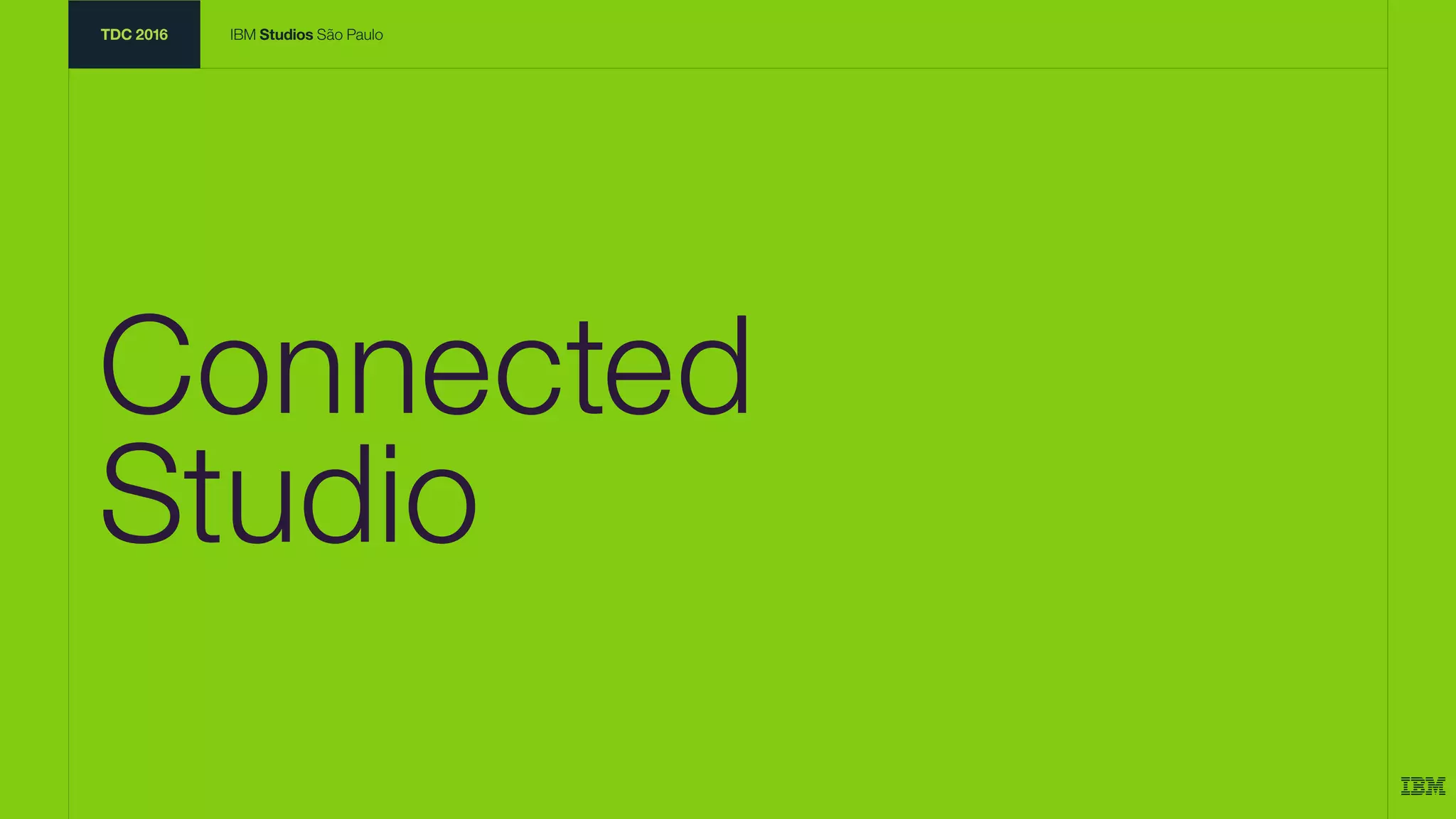 Connected
Studio
TDC 2016 IBM Studios São Paulo
 