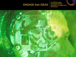 by offering open
                     exchange of best
ENGAGE their IDEAS   practices, concepts and
                     c...