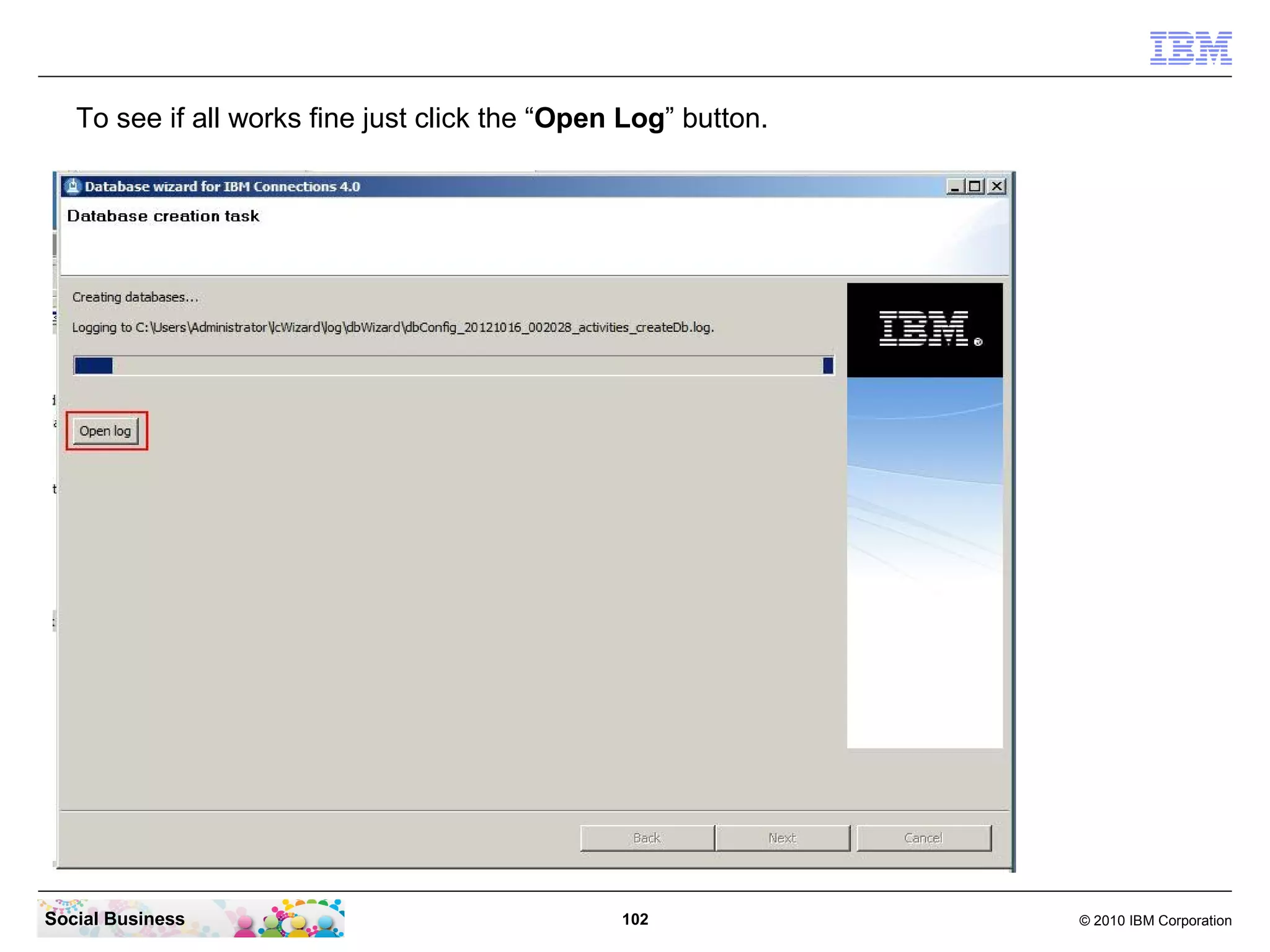 To see if all works fine just click the “Open Log” button.




Social Business                                 102             © 2010 IBM Corporation
 