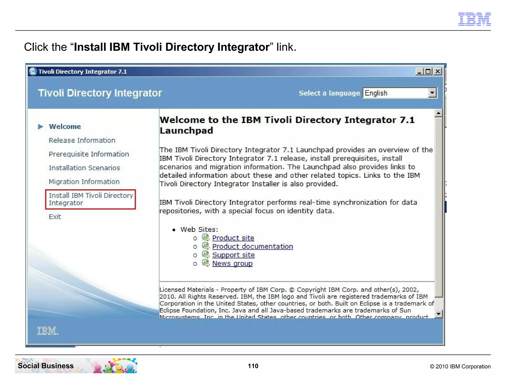 Click the “Install IBM Tivoli Directory Integrator” link.




Social Business                                110           © 2010 IBM Corporation
 