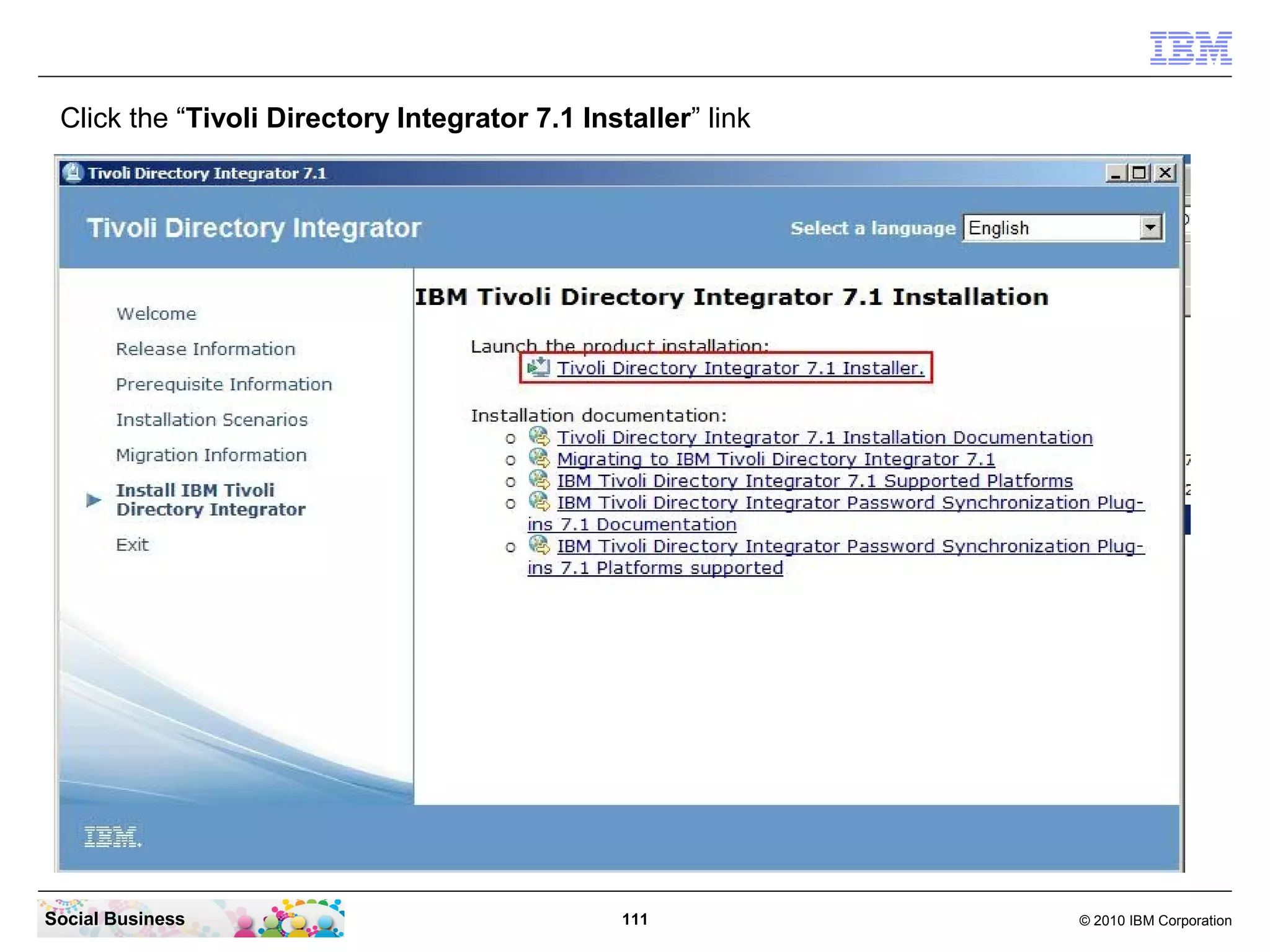 Click the “Tivoli Directory Integrator 7.1 Installer” link




Social Business                                 111           © 2010 IBM Corporation
 