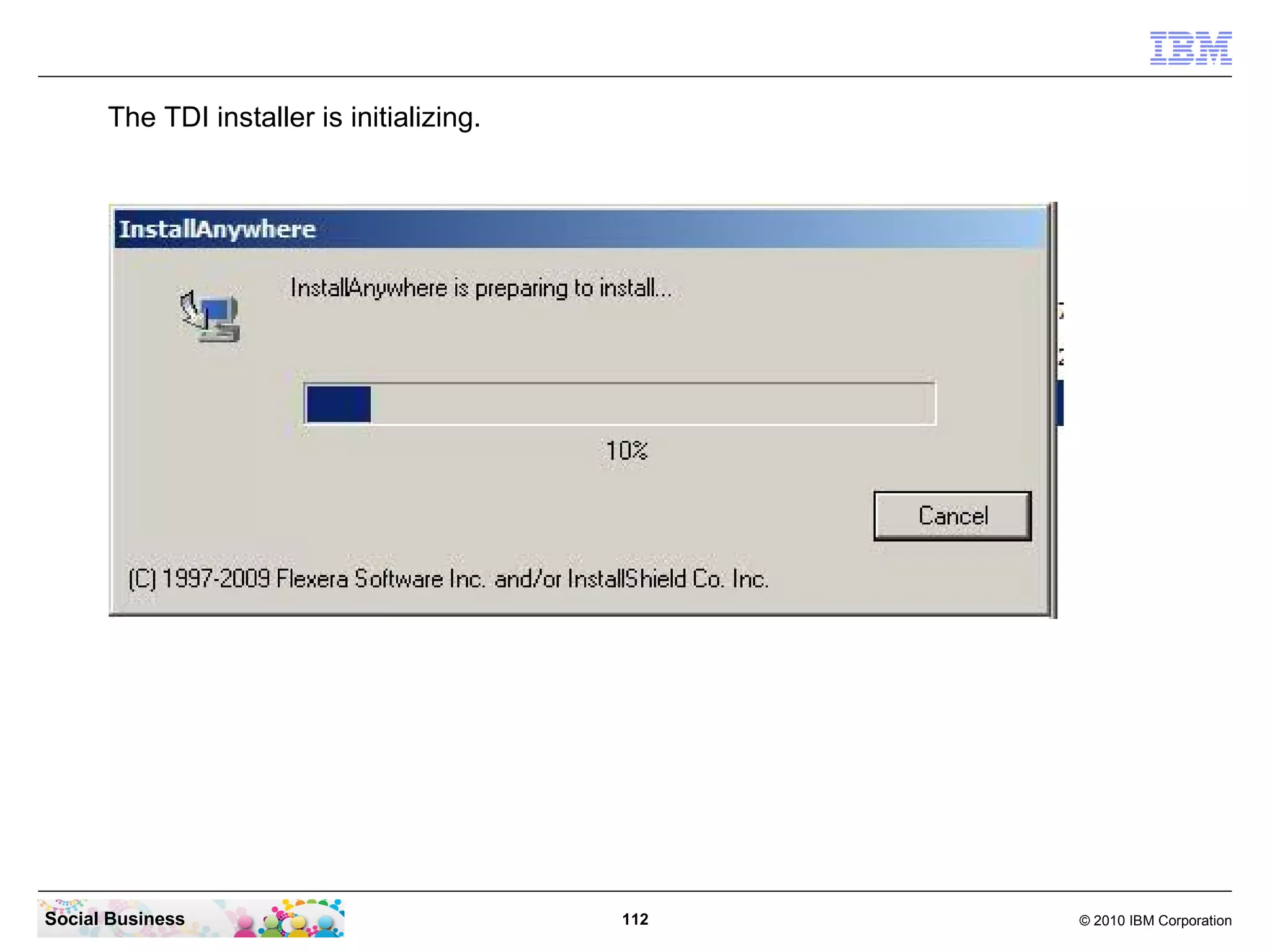 The TDI installer is initializing.




Social Business                            112   © 2010 IBM Corporation
 