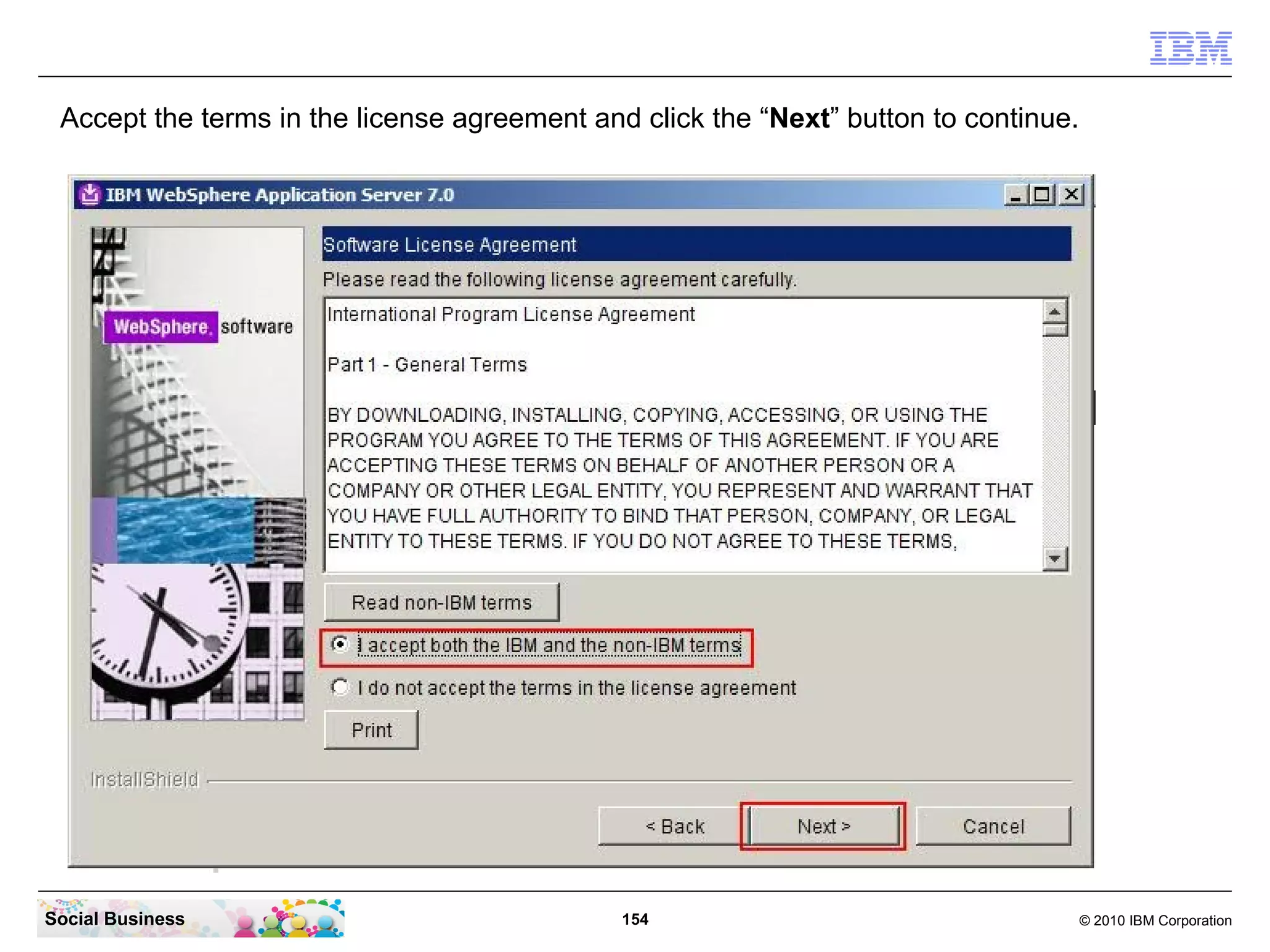 Accept the terms in the license agreement and click the “Next” button to continue.




Social Business                               154                                     © 2010 IBM Corporation
 