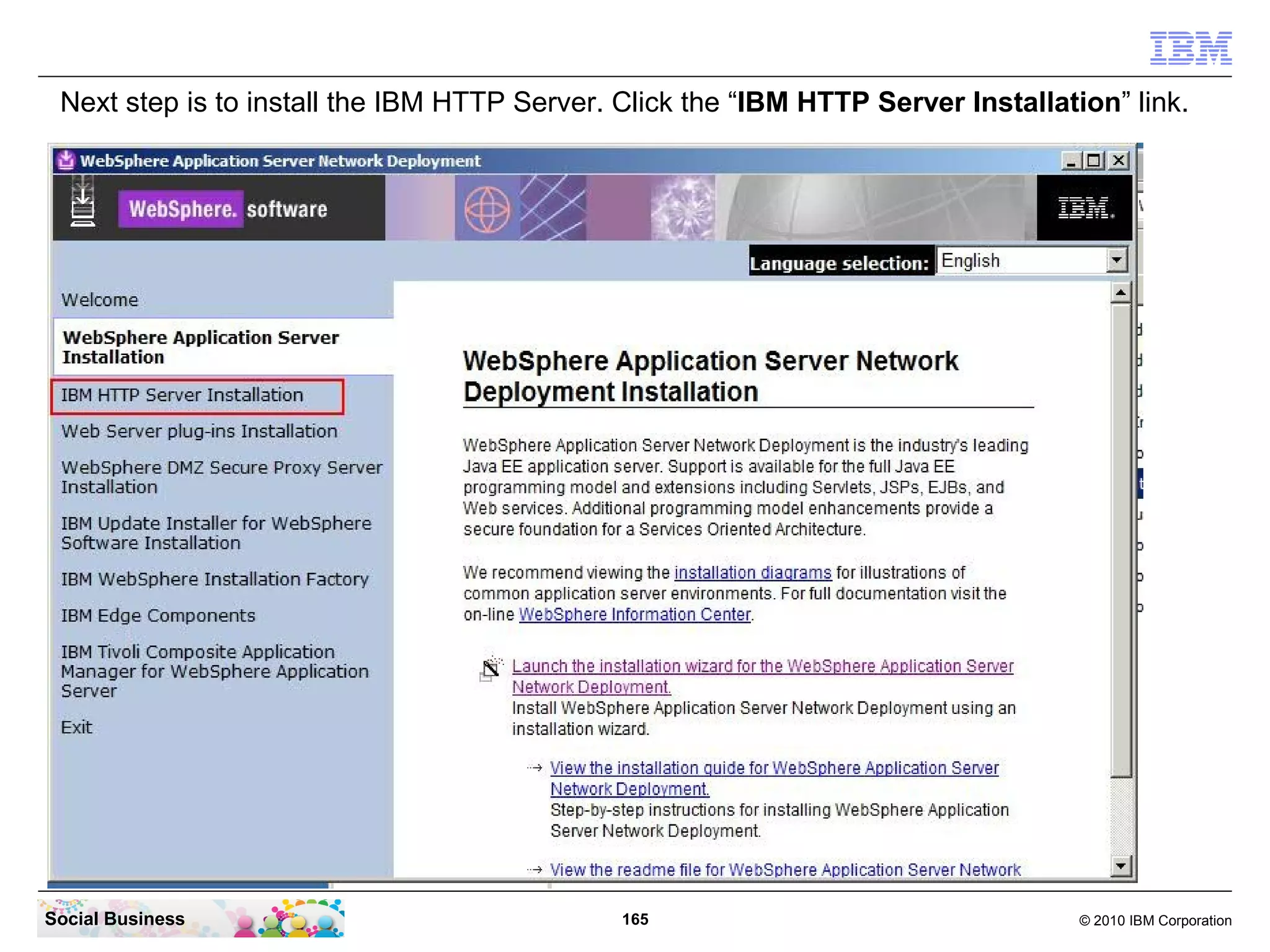 Next step is to install the IBM HTTP Server. Click the “IBM HTTP Server Installation” link.




Social Business                               165                                  © 2010 IBM Corporation
 