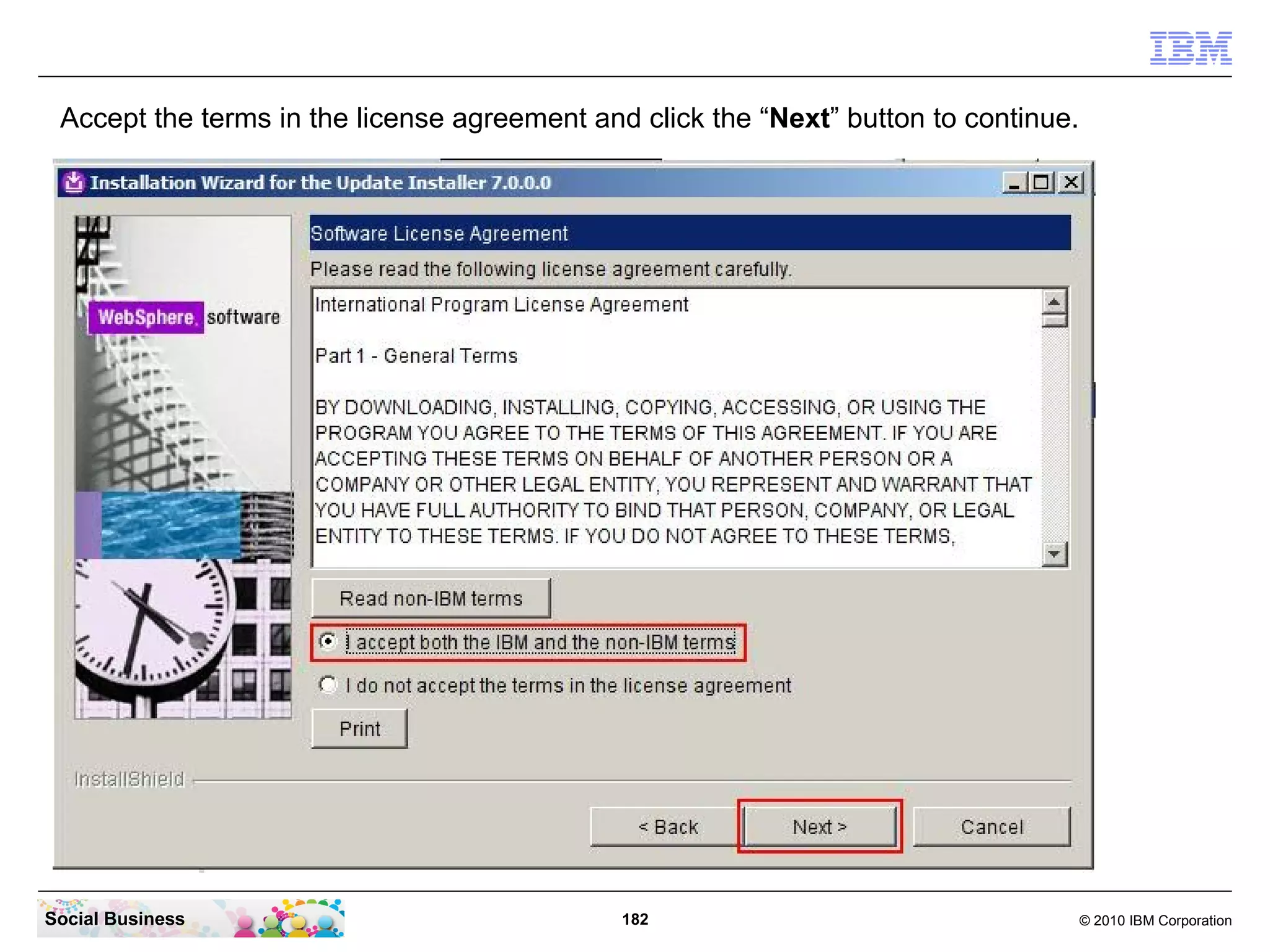 Accept the terms in the license agreement and click the “Next” button to continue.




Social Business                               182                                     © 2010 IBM Corporation
 