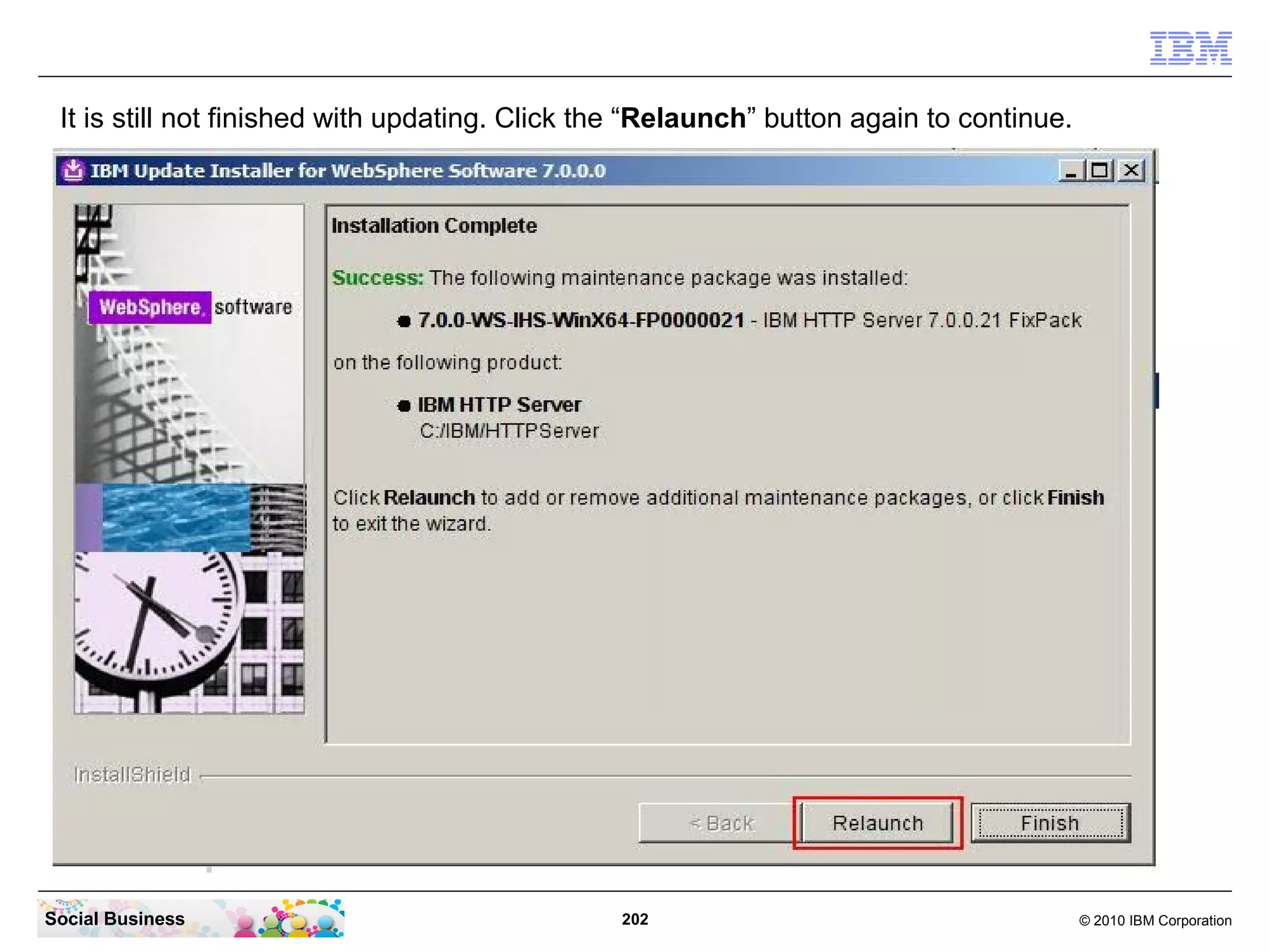 It is still not finished with updating. Click the “Relaunch” button again to continue.




Social Business                                 202                                       © 2010 IBM Corporation
 